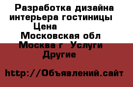 Разработка дизайна интерьера гостиницы › Цена ­ 20 000 - Московская обл., Москва г. Услуги » Другие   